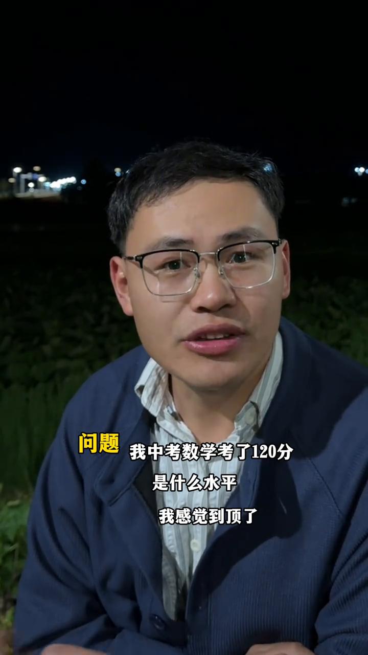 问题：我中考数学考了一百二十分是什么水平？我感觉到顶了，我说话不知道会不会扎心，