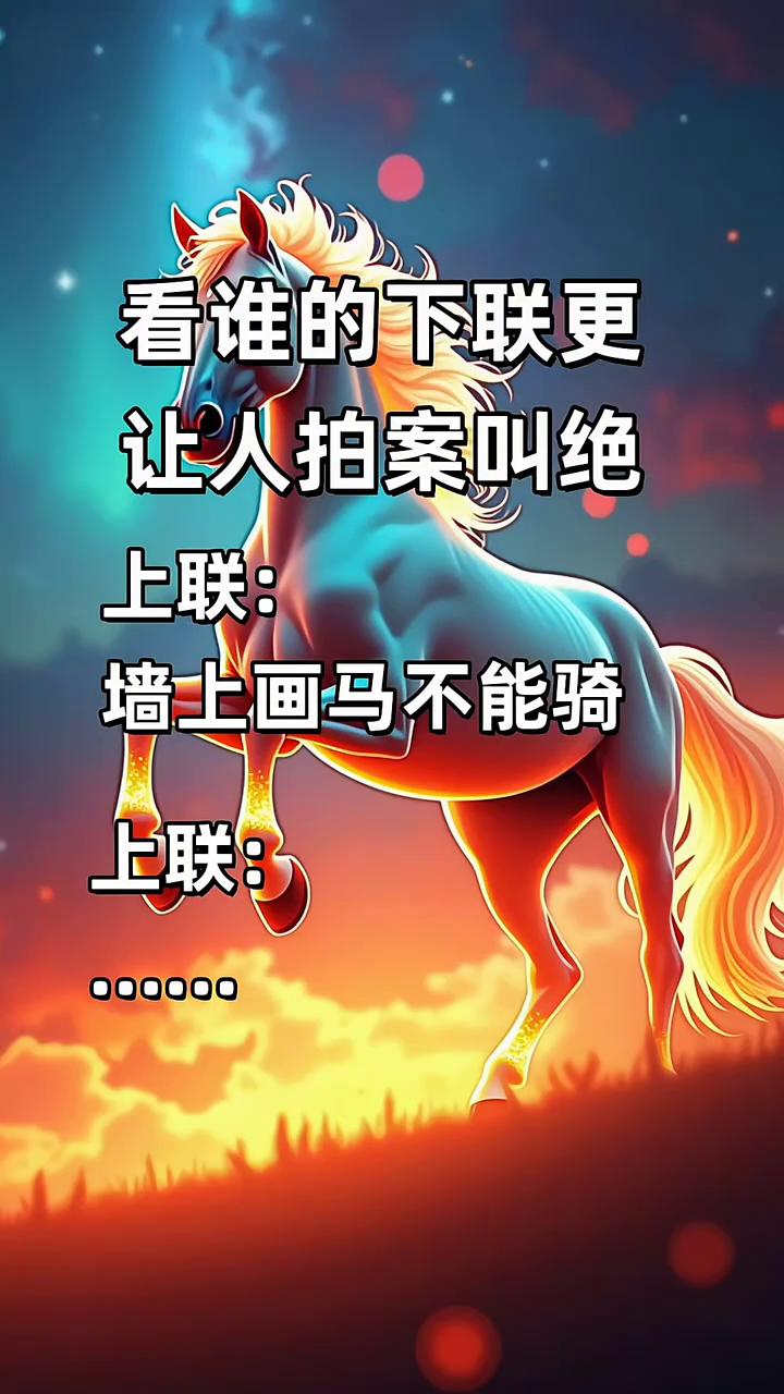 看谁的下联更让人拍案叫绝。
上联：墙上画马不能骑。下联：墙上画马不能骑。