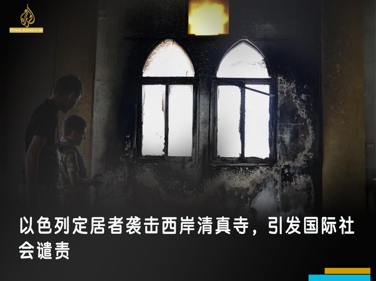 以色列定居者纵火袭击被占领的西岸一座清真寺，引发国际社会谴责。与此同时，针对巴勒