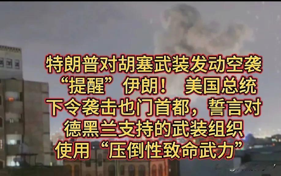 特朗普对胡塞武装发动空袭，以此“警示”伊朗，美国总统下令空袭也门首都，宣称要对伊