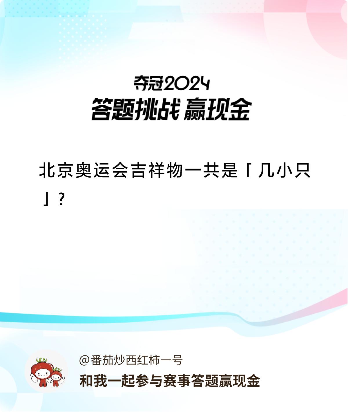 赛事答题赢现金答题赢现金>北京奥运会吉祥物一共是「几小只」？和我一起答题赢奖励！