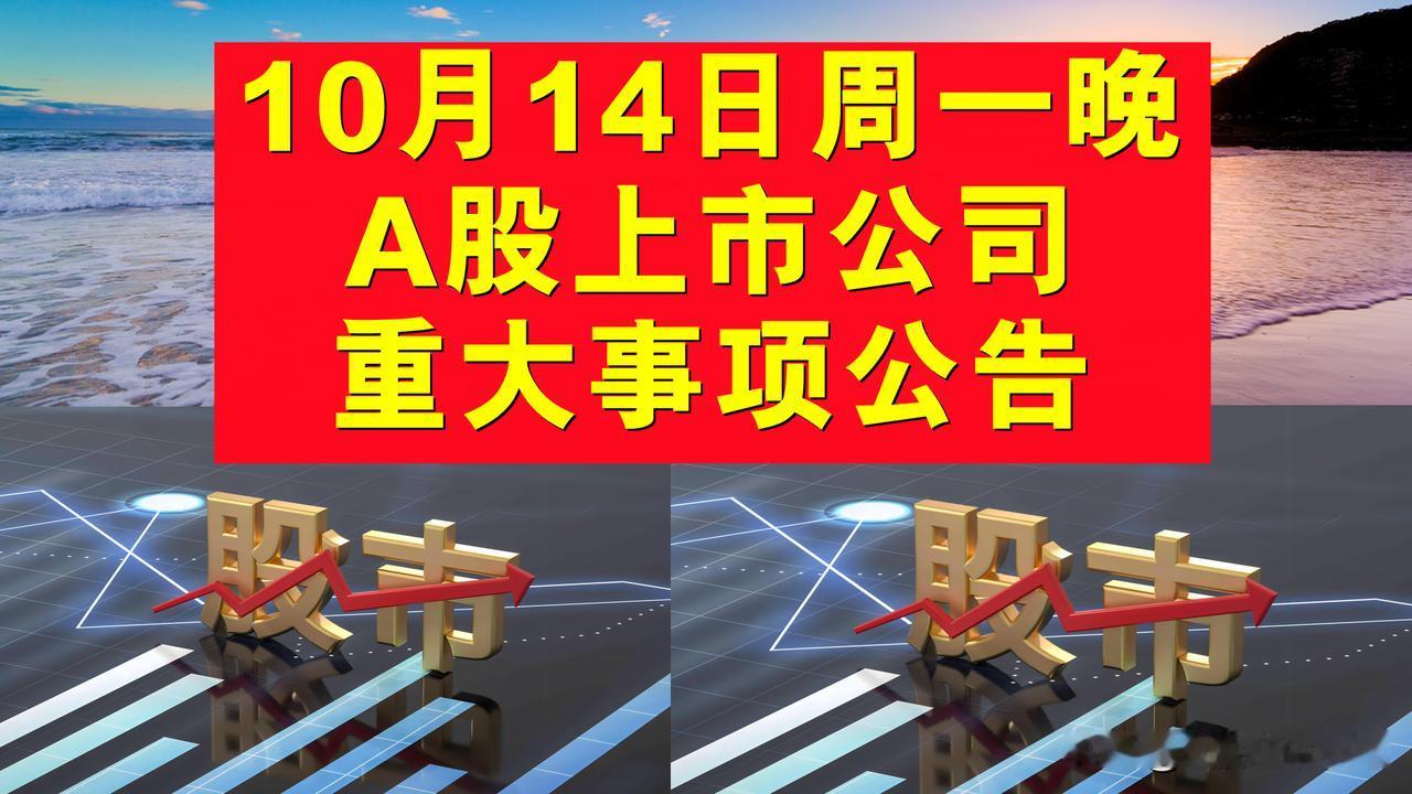 10月14日周一晚间A股上市公司重大事项公告。

一、拟减持股份公告。

1、中