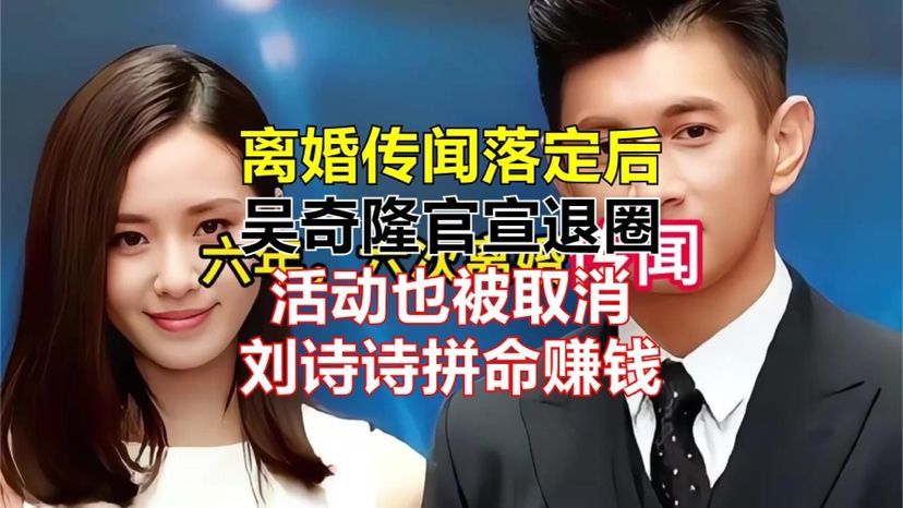 离婚传闻落定后，吴奇隆官宣退圈，活动也被取消，刘诗诗拼命赚钱