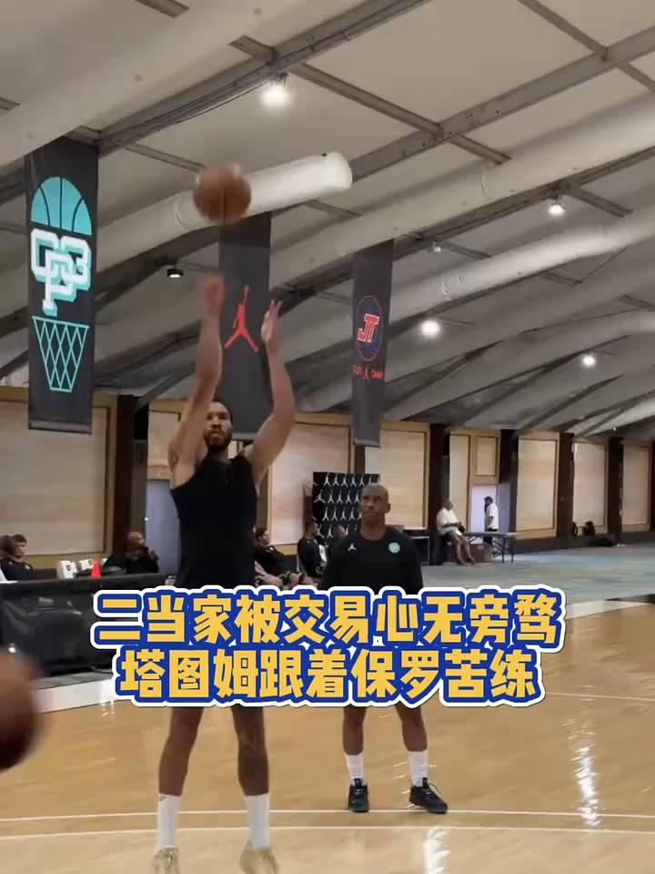 二当家被交易心无旁骛，塔图姆跟着保罗苦练。
塔图姆跟着保罗苦练。