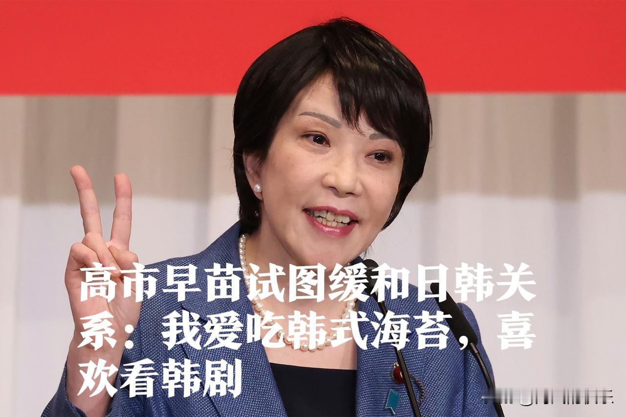 高市早苗试图缓和日韩关系：我爱吃韩式海苔，喜欢看韩剧

   据外媒英国《独立报