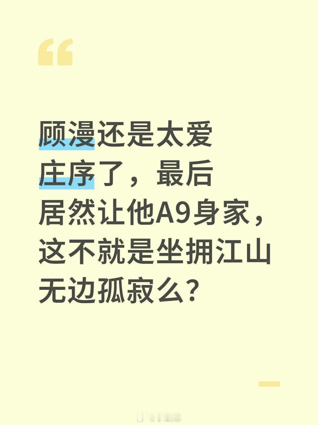 顾漫还是太爱庄序了，最后居然让他A9身家，这不就是坐拥江山无边孤寂么？骄阳似我‖