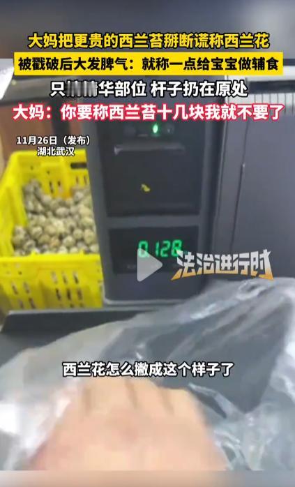 大妈把更贵的西兰苔掰断，谎称西兰花，被戳破后大发脾气：就称一点给宝宝做辅食，大妈