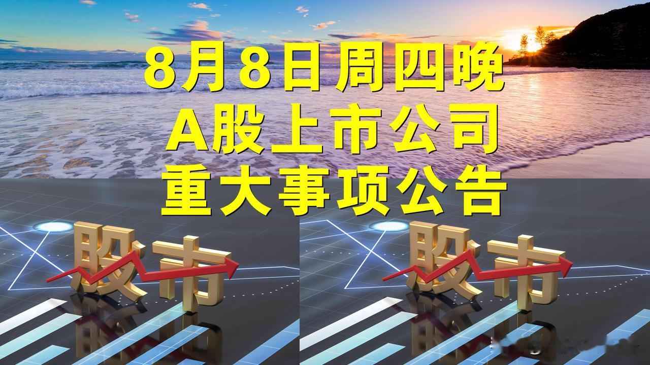 8月8日周四晚间A股上市公司重大事项公告。

一、其它公告。

1、贵州茅台：半
