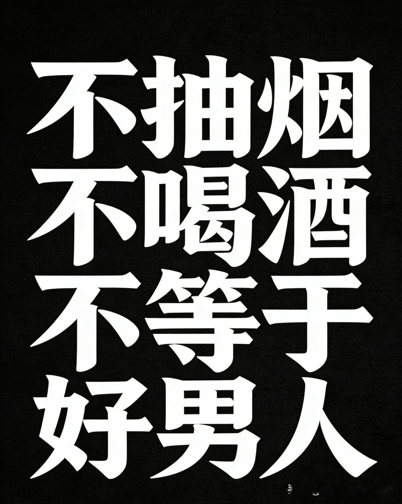 很多人说：
不抽烟、不喝酒、不赌博、不撩骚
就是标准好男人。
可我想说：
不抽烟