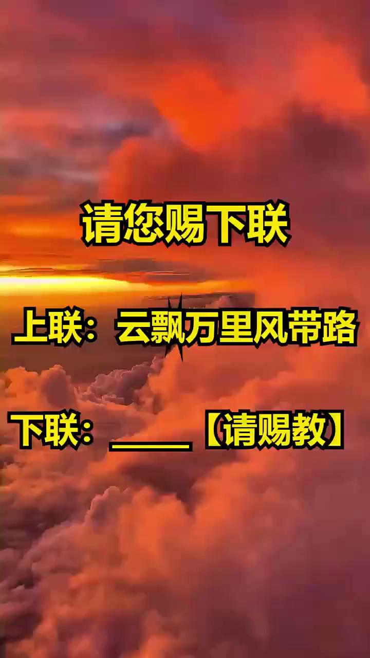 请您赐下联。
上联：云飘万里风带路。下联：请赐教。