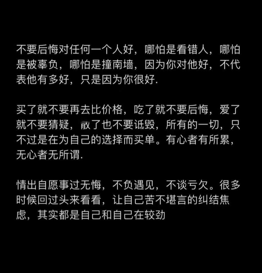 别后悔对一个人好。哪怕是看错人，哪怕是被辜负，哪怕是撞南墙，因为你对他好，不代表