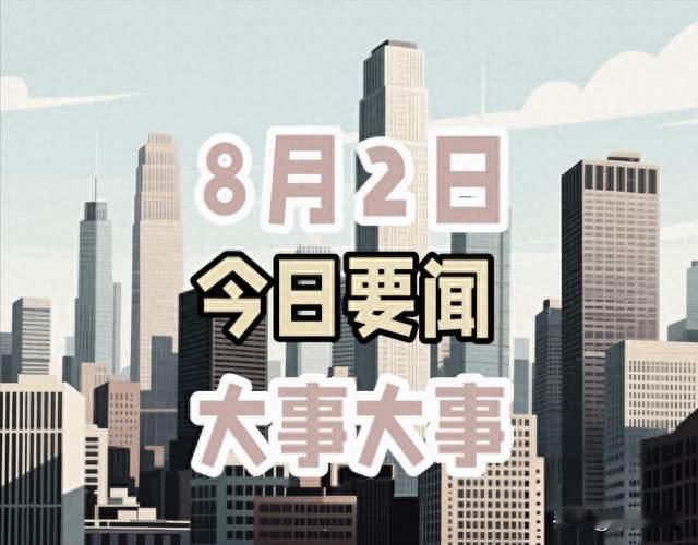 今日消息！8月2日凌晨5点前要闻摘要，3分钟看完6条重要消息