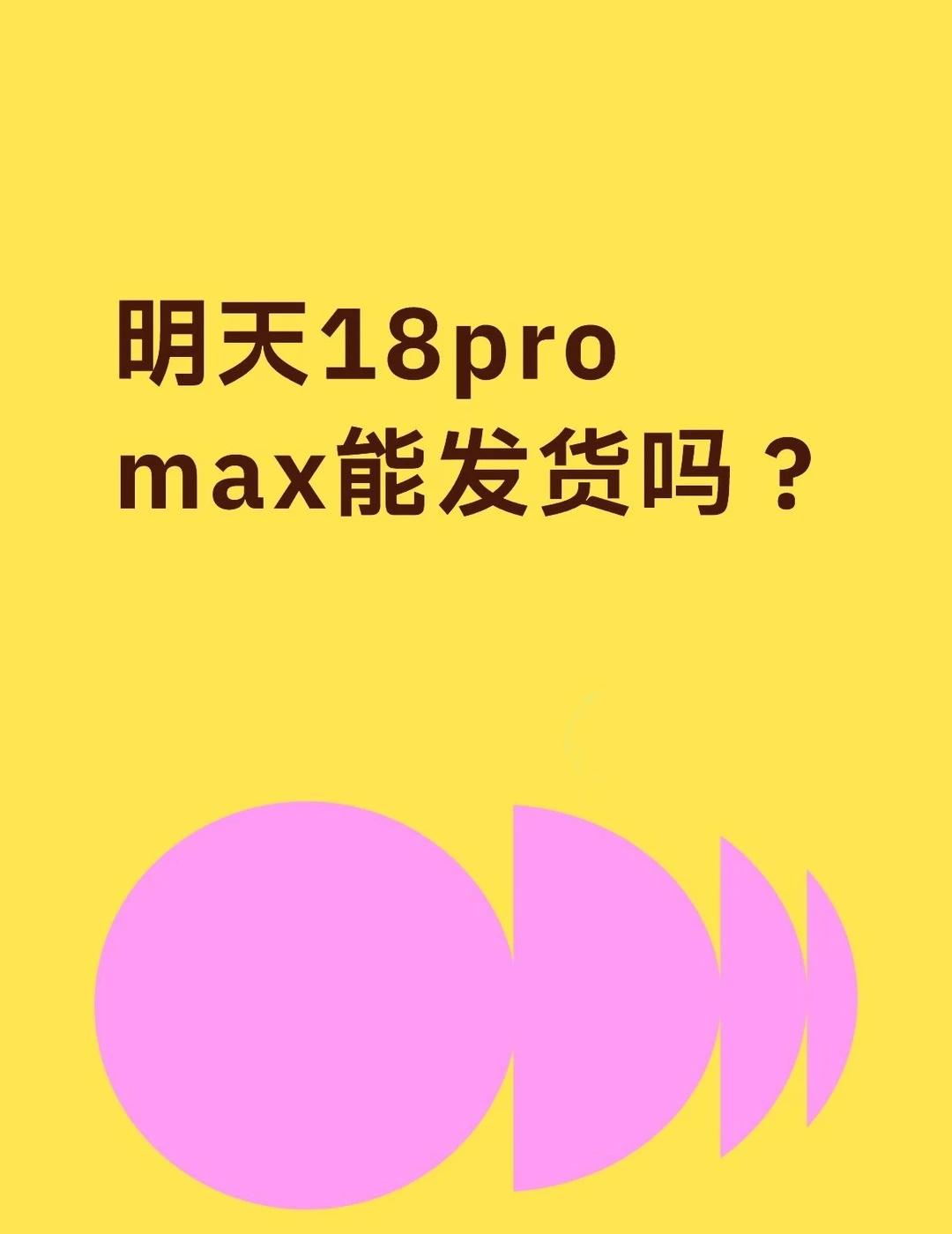23-25的啥时候发！
明天18pro max能发货吗？不懂就问有问必答