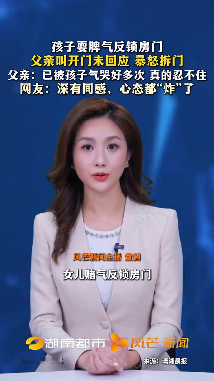 孩子耍脾气反锁房门，父亲叫开门未回应暴怒拆门。
风芒新闻主播童鹤。
父亲：已被孩