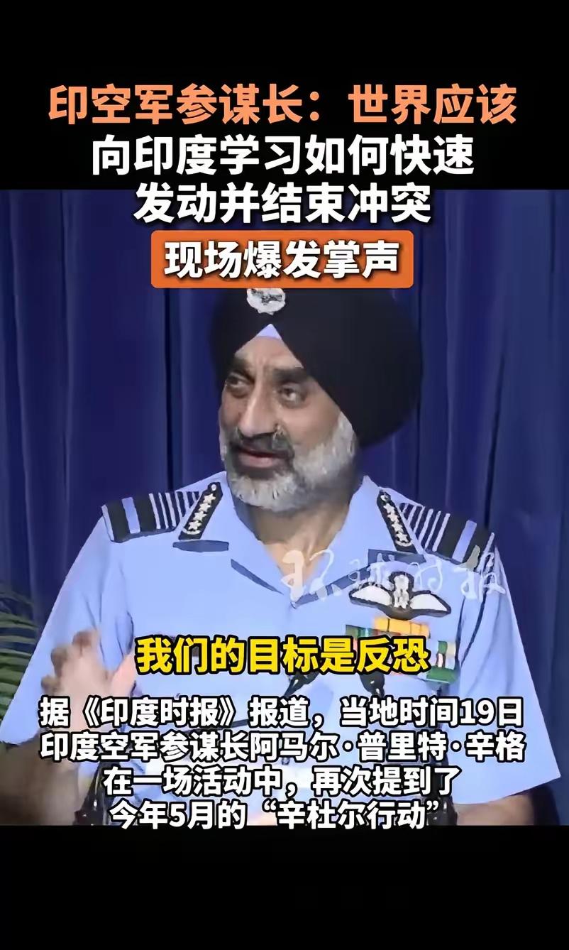 印空军参谋长：世界应该向印度学习如何快速发动并结束冲突，现场爆发掌声。​据《印度
