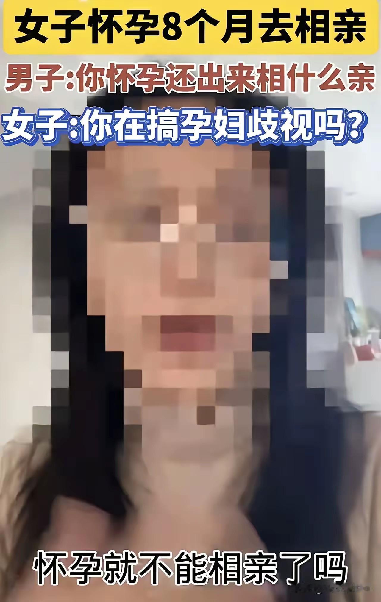 真是滑天下之大稽，女子揣着娃去相亲，还说男子歧视孕妇。
女子怀孕八个月去相亲，男
