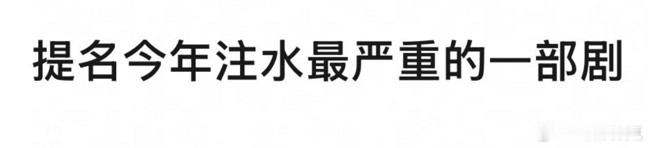 提名今年注水最严重的一部剧[doge] ​​​
