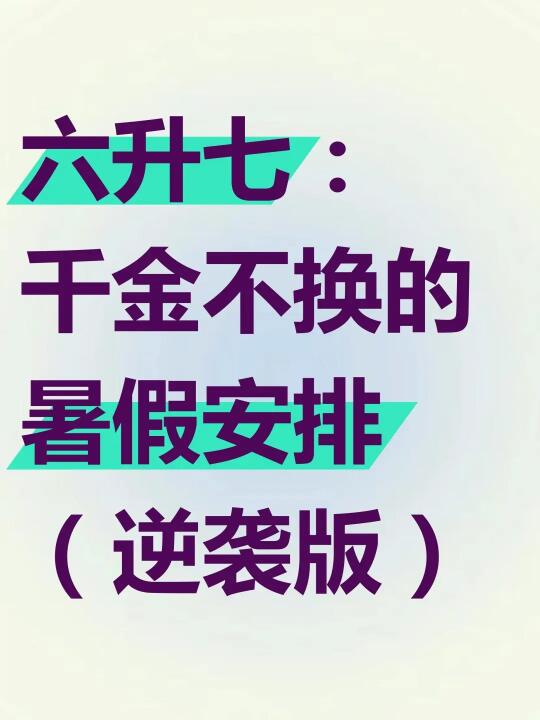 这是我见过最好的六升七暑假规划🔥