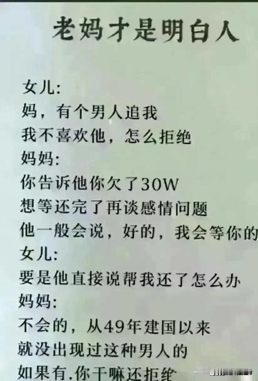 太幽默了精彩无比，
原来妈妈才是明白人，女儿说有男人追她。
妈妈说你告诉她你欠债