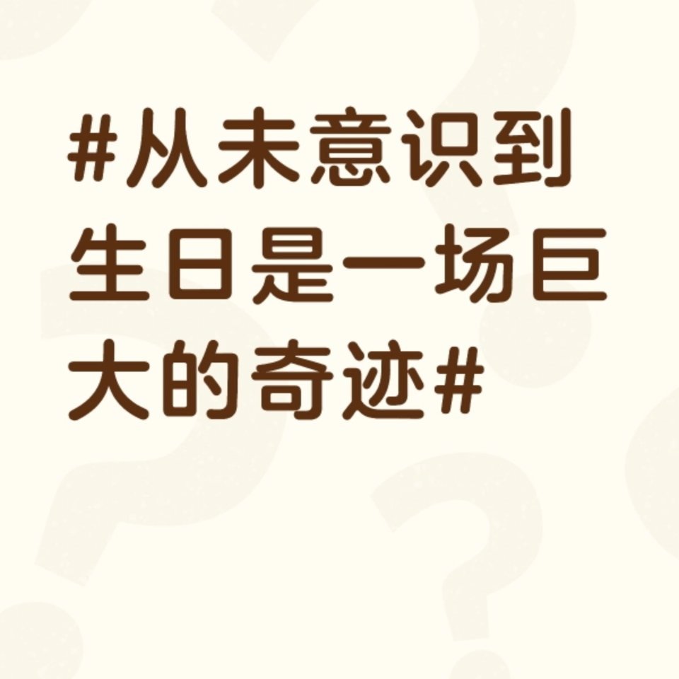 从未意识到生日是一场巨大的奇迹 以前过生日总嫌仪式感麻烦，现在突然觉得，能有生日