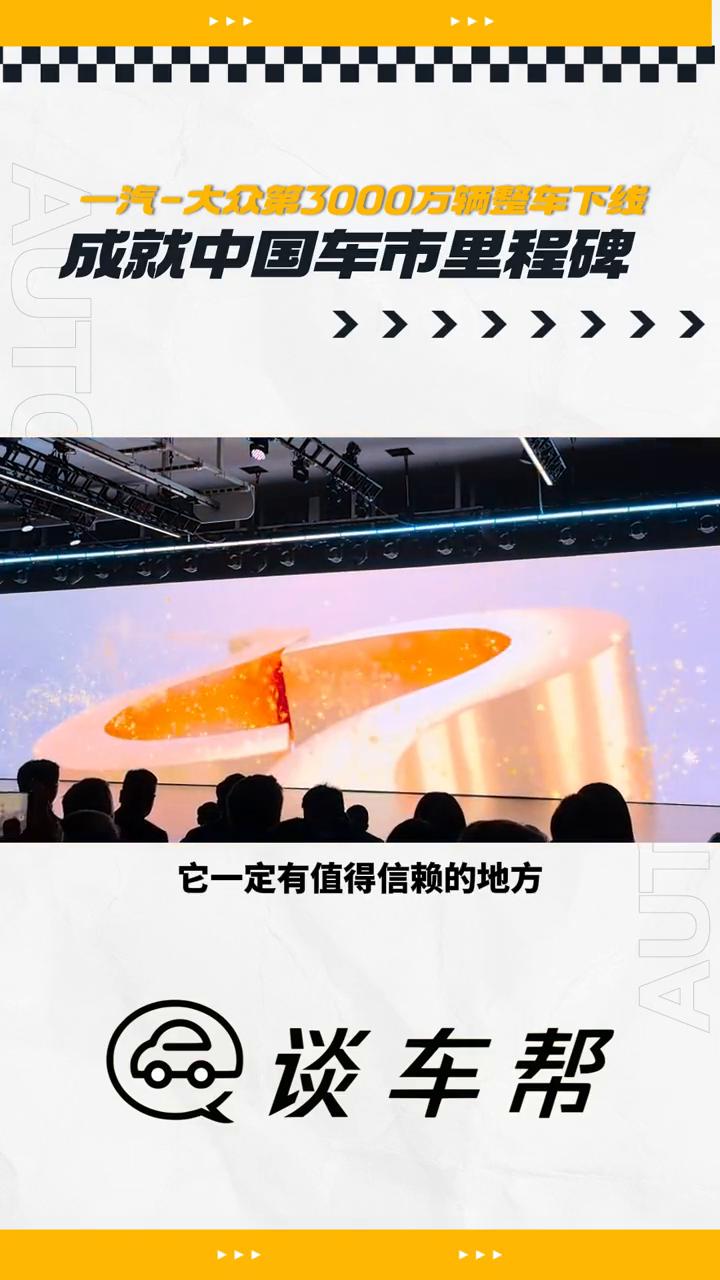 一汽-大众第3000万辆整车下线，成就中国车市里程碑。
谈车帮。
从捷达到大众再