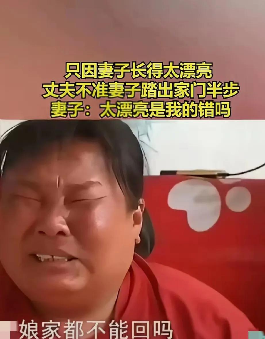 只因妻子长得太漂亮，丈夫不准妻子踏出家门半步。妻子：“太漂亮是我的错吗？”“娘家