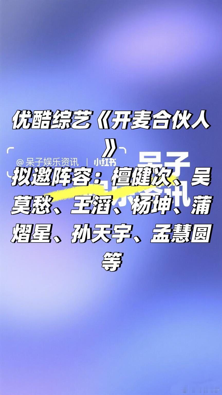 优酷综艺《开麦合伙人》阵容🍠拟邀阵容：檀健次、吴莫愁、王滔、杨坤、蒲熠星、孙天