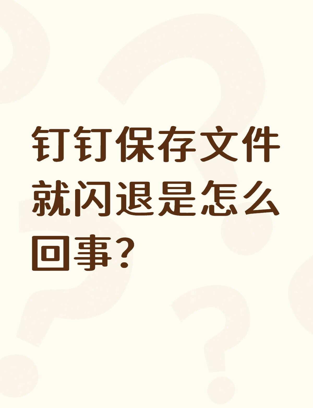 钉钉保存文件就闪退是怎么回事？不懂就问有问必答 万能的 钉钉