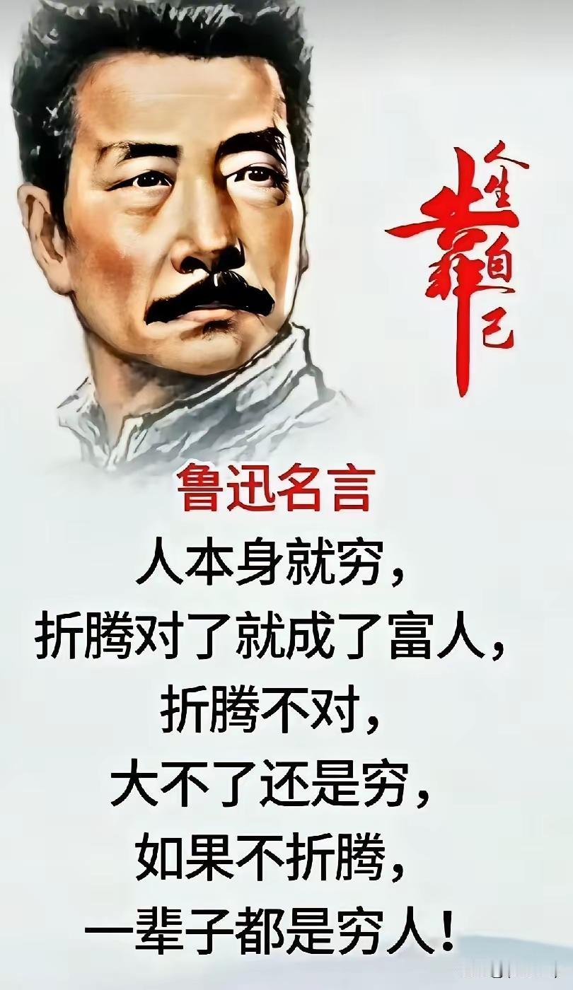 这是不是鲁迅说的？
“人本身就穷，折腾对了就成了富人…”。