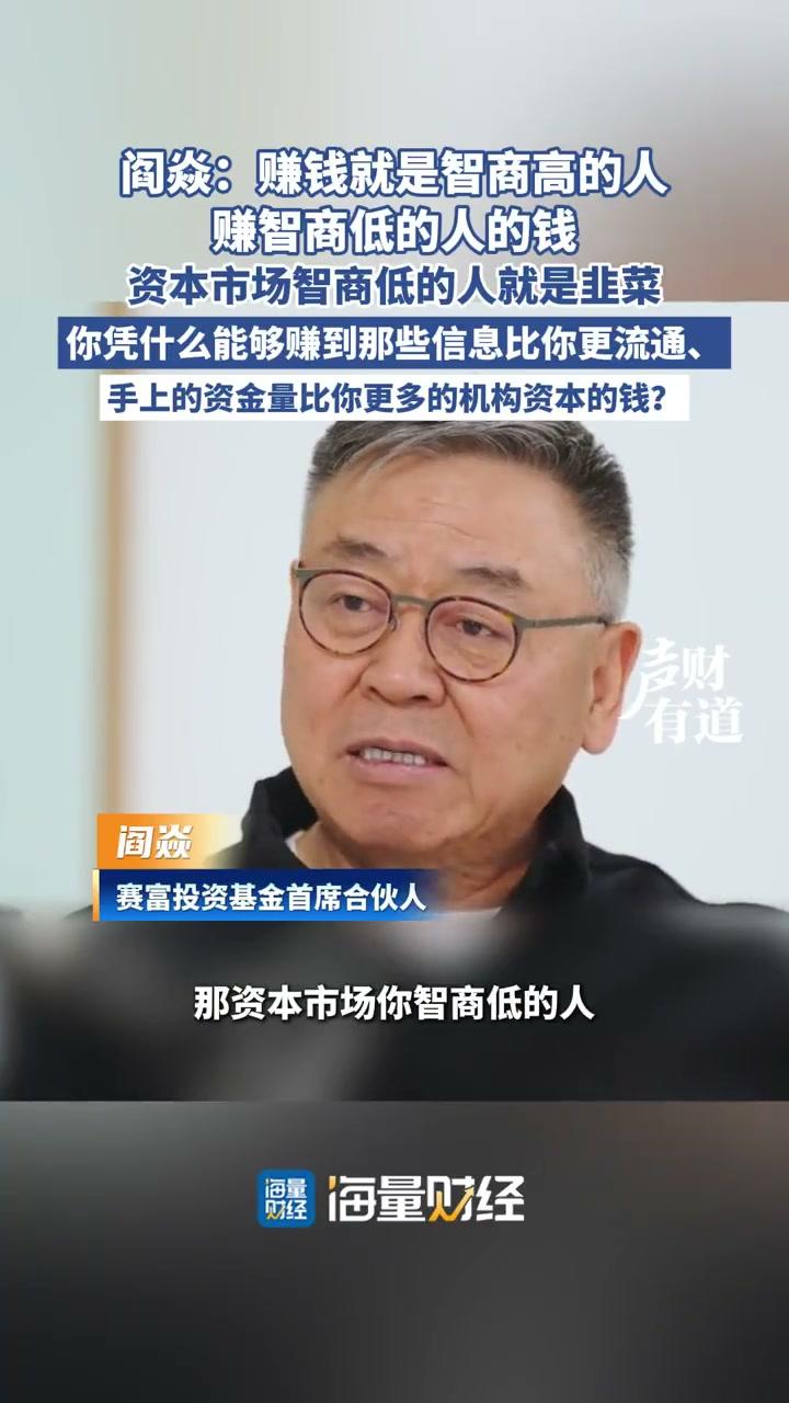 "赚钱就是智商高的人赚智商低的人的钱。在资本市场，智商低的人就是韭菜。"
阎焱说