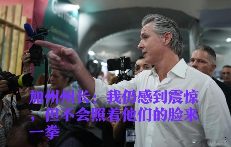加州州长：我仍感到震惊，但不会照着他们的脸来一拳

   据外媒报道由于多名民主