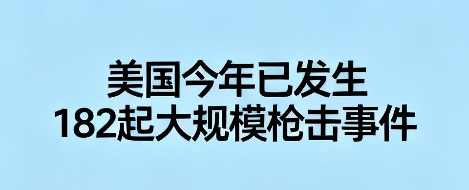 【美国“枪支暴力档案”网站12日最新统计数据显示，美国今年已发生182起大规模枪