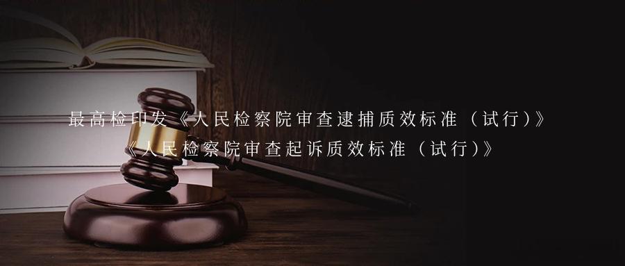 最高检印发《人民检察院审查逮捕质效标准（试行）》《人民检察院审查起诉质效标准（试