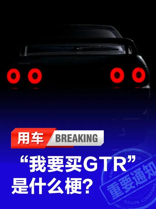 “我要买GTR”是什么梗？

“我要买GTR”是汽车界中经常听到的一个口号，尤其