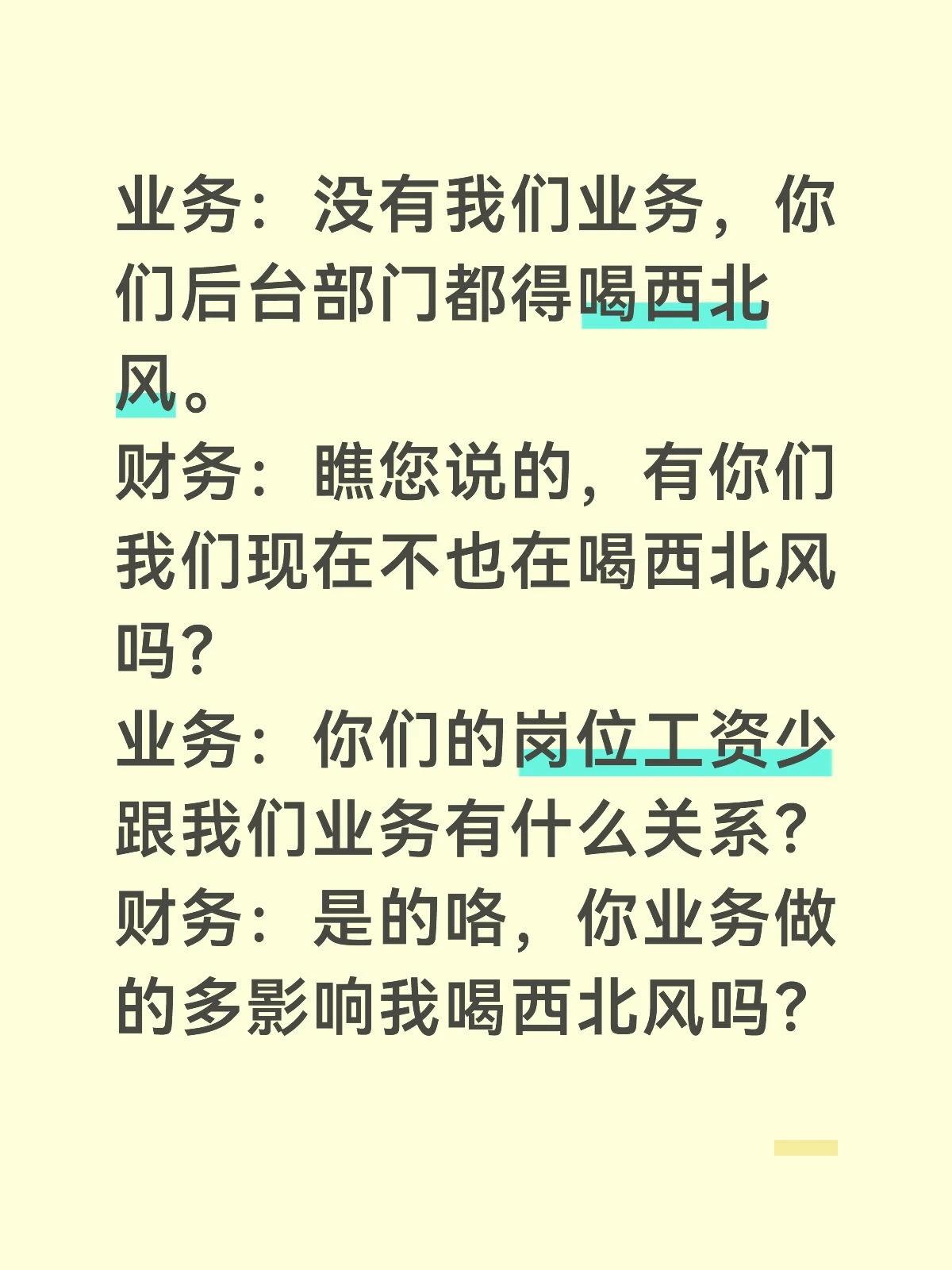 业务：没有我们业务，你们后台部门都得喝西北风。
财务：瞧您说的，有你们我们现在不
