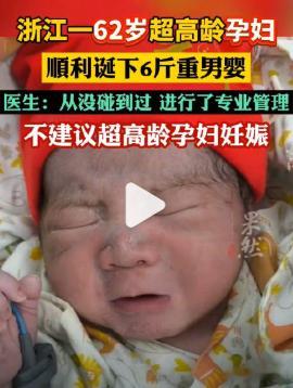 【62岁超高龄孕妇诞下6斤男婴医生：从来没有碰到过】62岁高龄产子属于极罕见病例