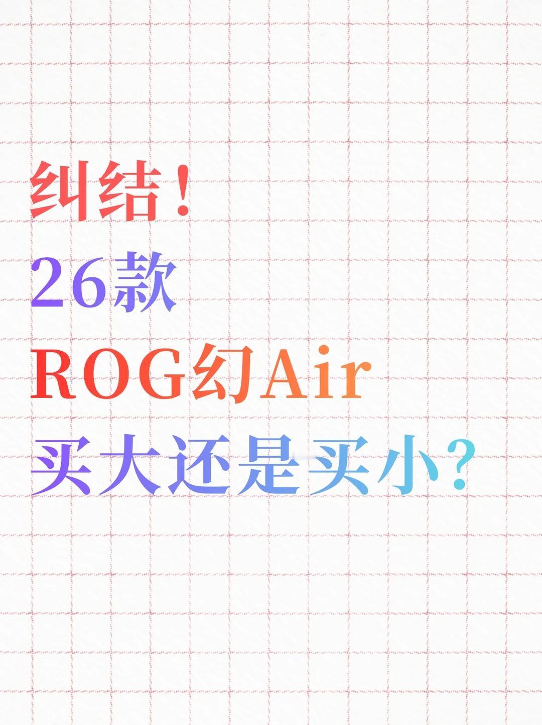 纠结！26款ROG幻Air买大还是买小？

最近ROG幻Air系列2026款正式