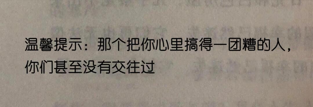 温馨提示：那个把你心里搞得一团糟的人，你们甚至没有交往过 ​​​