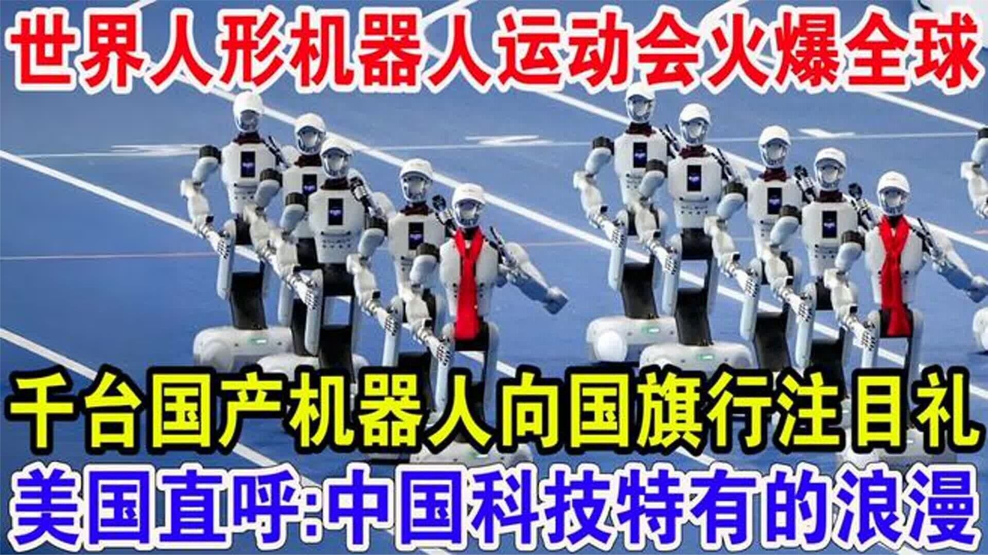 世界人形机器人运动会火爆全球，千台国产机器人向国旗行注目礼，