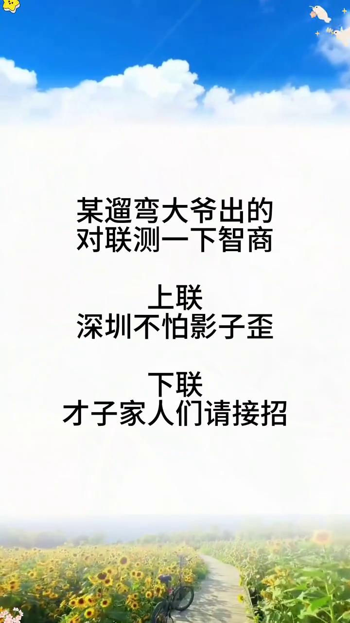 某遛弯大爷出的对联测一下智商。
上联：深圳不怕影子歪。下联：才子家人们请接招。