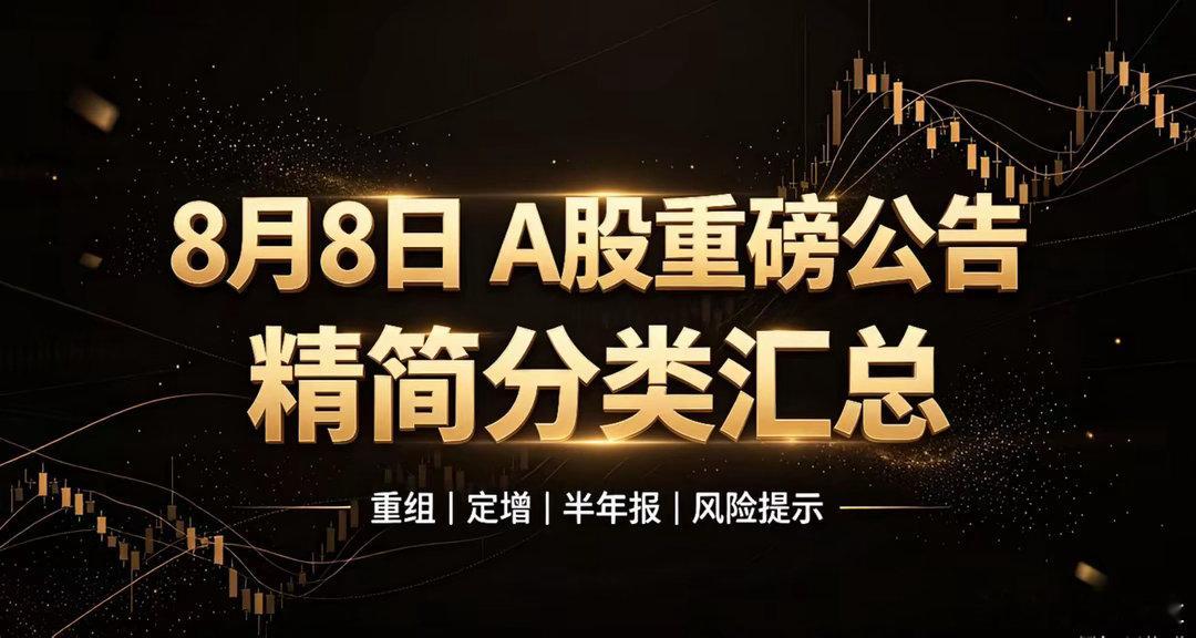 8月8日 A股重磅公告精简分类汇总一、重磅利好1、重大重组蓝盾光电：收购岚创科技