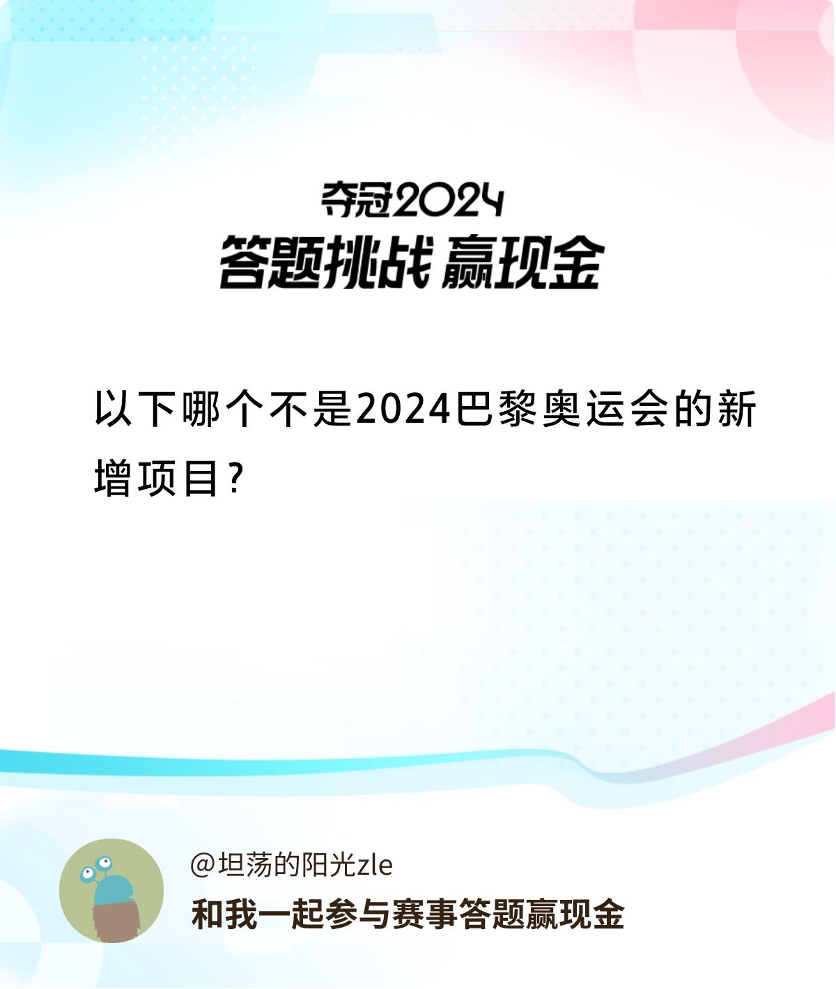 赛事答题赢现金答题赢现金>以下哪个不是2024巴黎奥运会的新增项目？和我一起答题