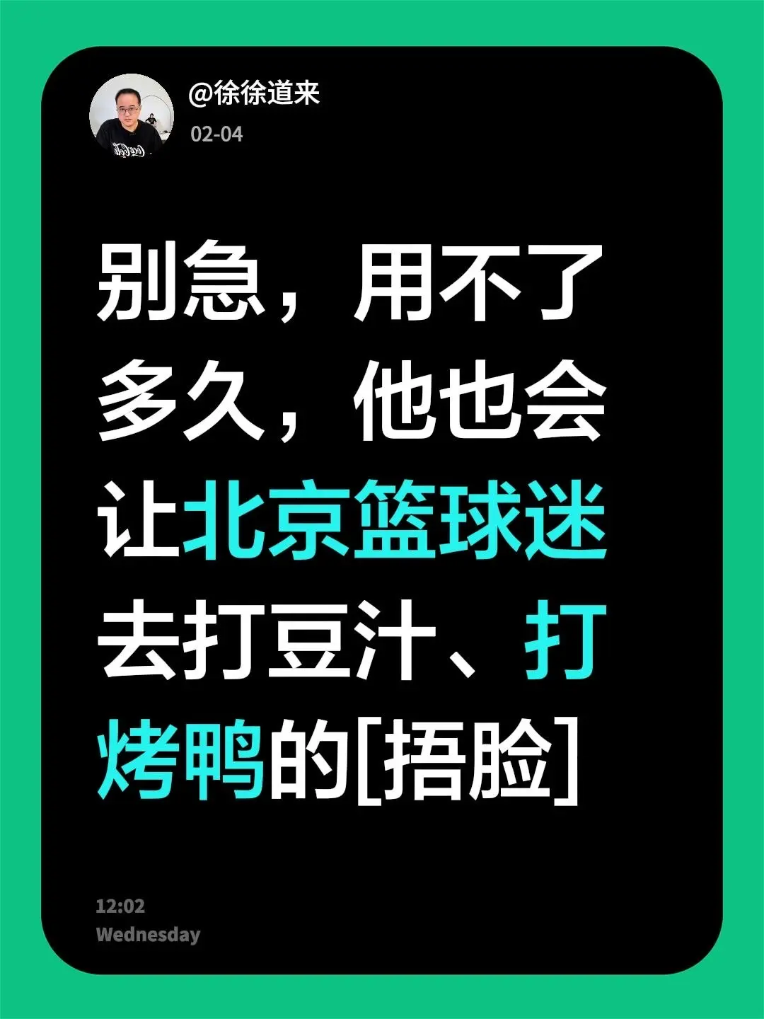 别急，用不了多久，他也会让北京篮球迷去打豆汁、打烤鸭的[捂脸]