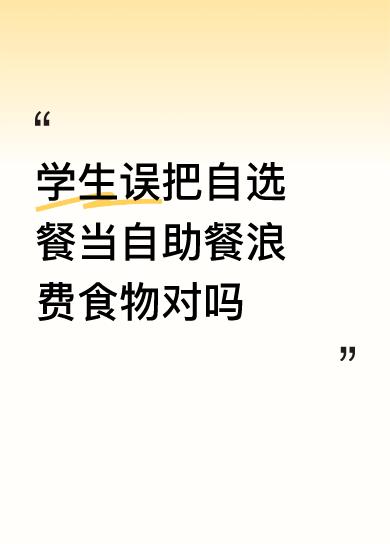 学生误把自选餐当自助餐浪费食物对吗国家提拔干部应该让组织部暗中观察被考察的人去吃