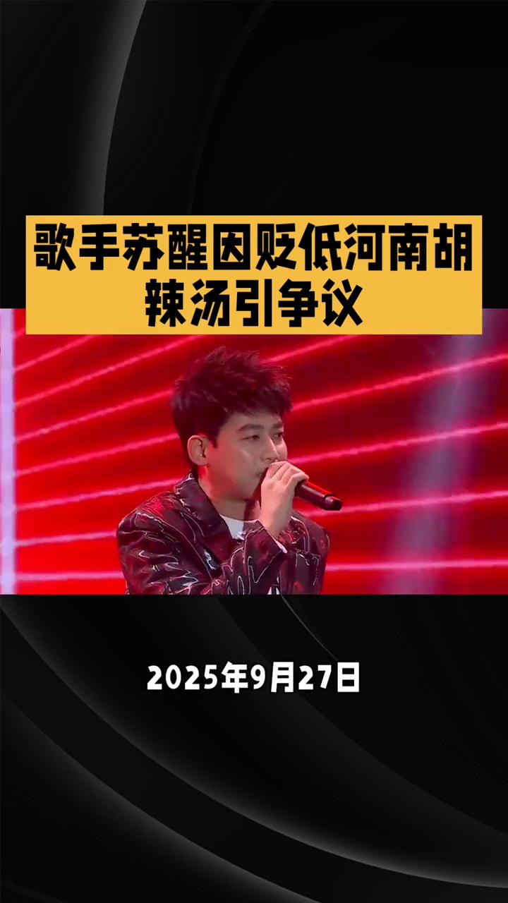 歌手苏醒因贬低河南胡辣汤引争议。
歌手苏醒因贬低河南胡辣汤引发争议，他的道歉视频