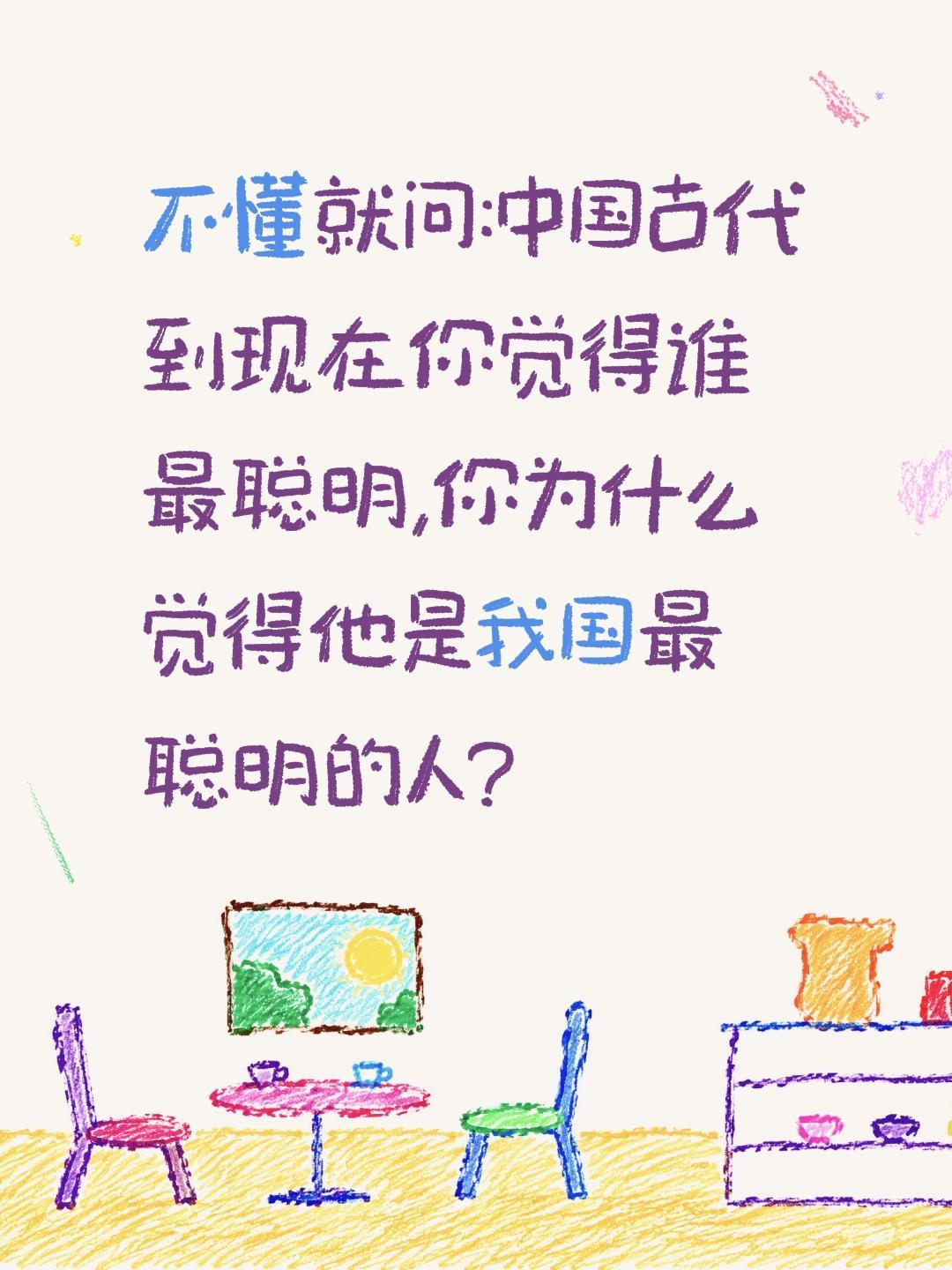 你认为谁是最聪明的人?不懂就问:中国古代到现在你觉得谁最聪明,你为什么觉得他是我