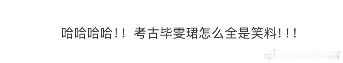 考古毕雯珺怎么全是笑料毕雯珺卧蚕自带反光，笑起来像装了小电灯泡太逗，对于这样的幽