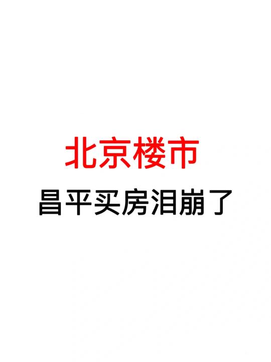 北京楼市：昌平买房泪崩了！