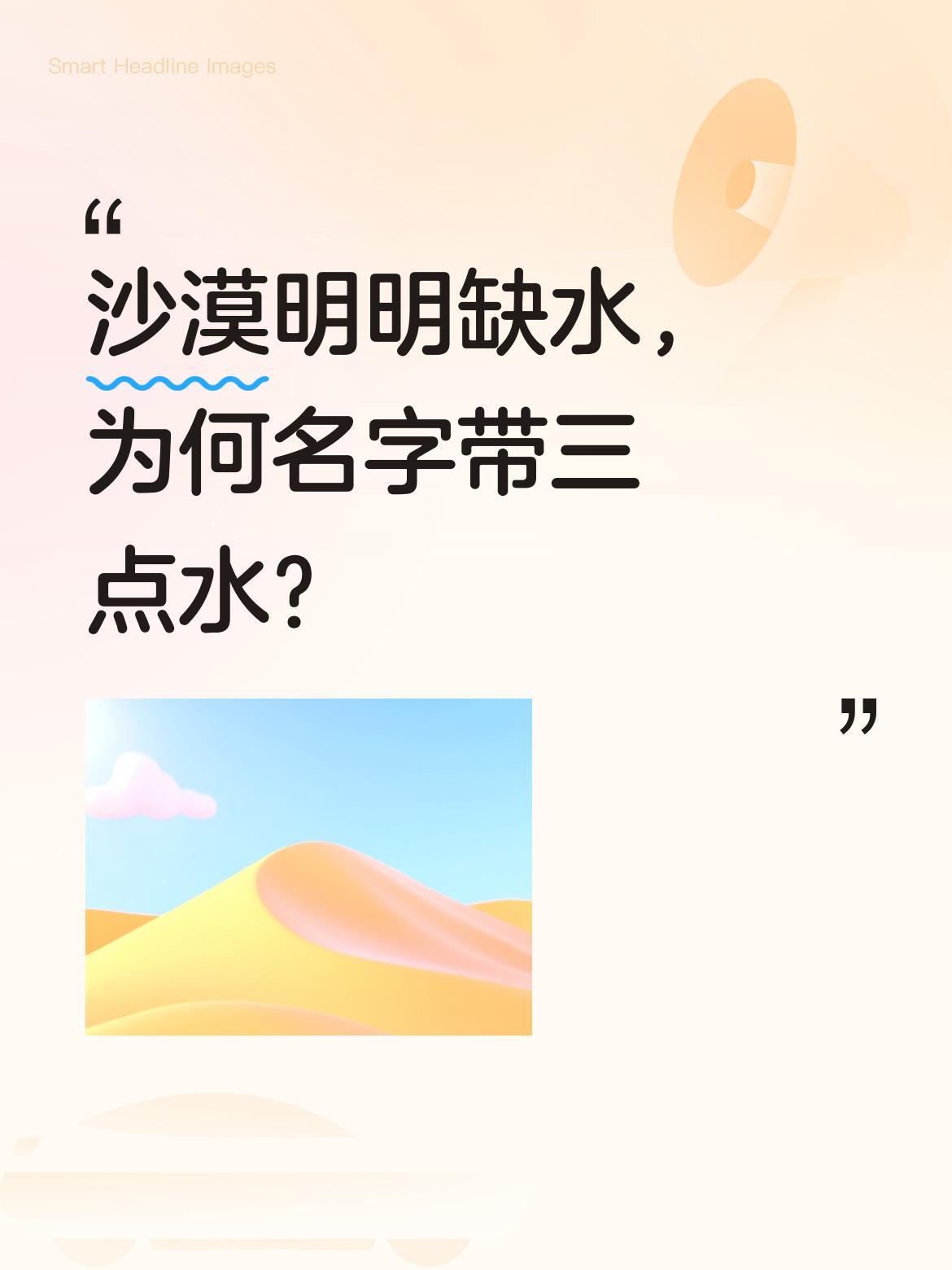 沙漠明明缺水，为何名字带三点水？
原来古人把沙漠比作"流动的水流"。汉字中两点水