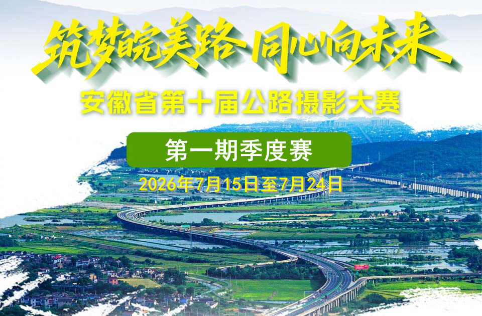 【安徽省第十届公路摄影大赛第一期季度赛投票启动】“筑梦皖美路 同心向未来”安徽省